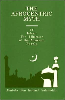 The Afrocentric Myth: Or Islam: the Liberator of the American People