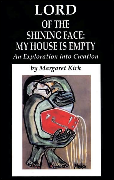 Lord of the Shining Face: My House Is Empty: An Exploration into Creation