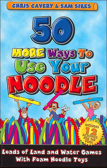 50 More Ways to Use Your Noodle: Loads of Land and Water Games with Foam Noodle Toys