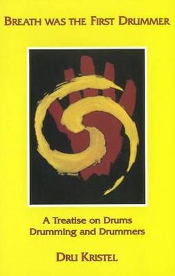 Breath Was the First Drummer: A Treatise on Drums, Drumming and Drummers