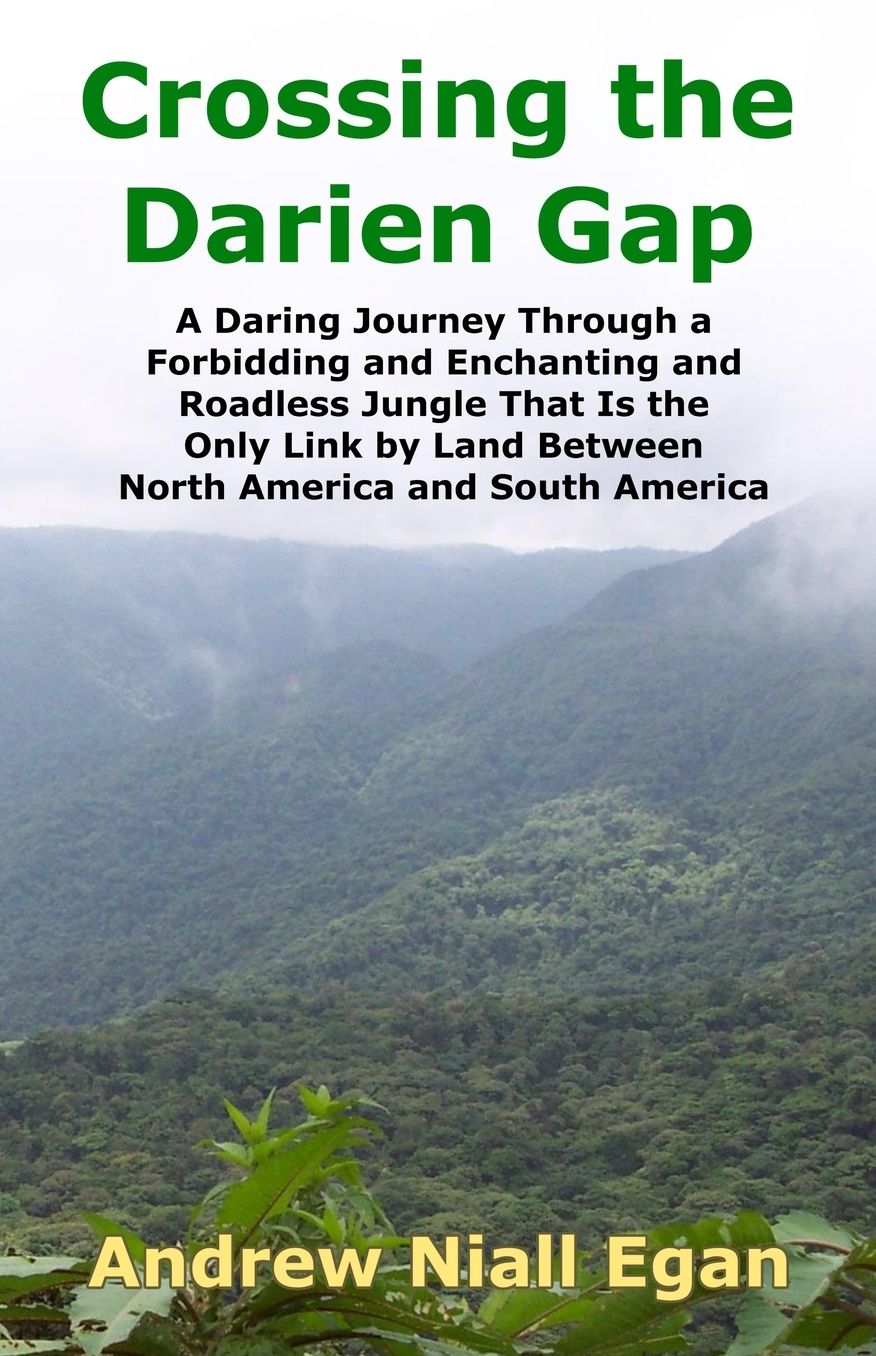 Crossing the Darien Gap: A Daring Journey Through the Roadless and Enchanting Jungle that Separates North America and South America