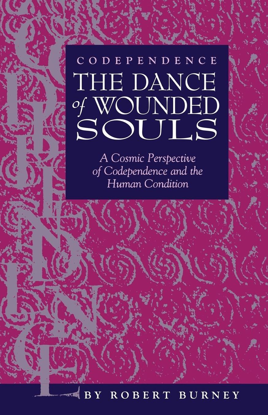 Codependence the Dance of Wounded Souls: A Cosmic Perspective of Codependence and the Human Condition