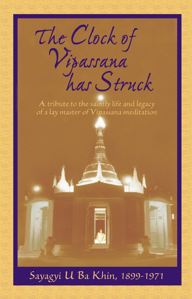 The Clock of Vipassana Has Struck: A Tribute to the Saintly Life and Legacy of a Lay Master of Vipassana Meditation