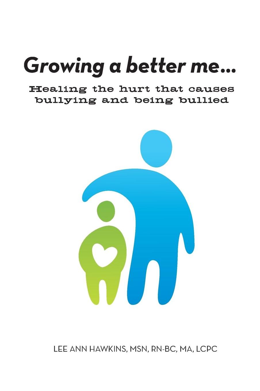 Growing A Better Me . . . Healing The Hurt That Causes Bullying And Being Bullied