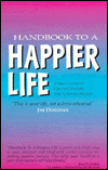 Handbook to a Happier Life: A Simple Guide to Creating the Life You've Always Wanted