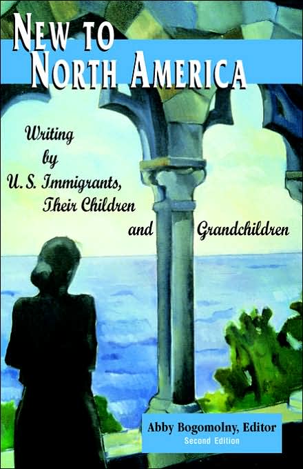 New To North America: Writing by U.S. Immigrants, Their Children and Grandchildren 2nd Ed.