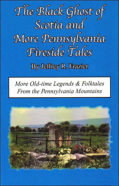 Black Ghost of Scotia and More Pennsylvania Fireside Tales (Pennsylvania Fireside Tales, Volume 2)