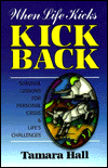 When Life Kicks - Kick Back: Survival Lesson for Personal Crisis and Life's Challenges