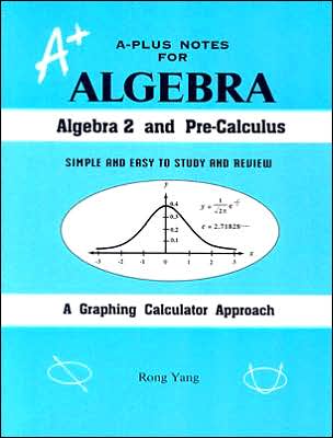 A-Plus Notes for Algebra: Algebra 2 and Pre-Calculus: A Graphing Calculator Approach