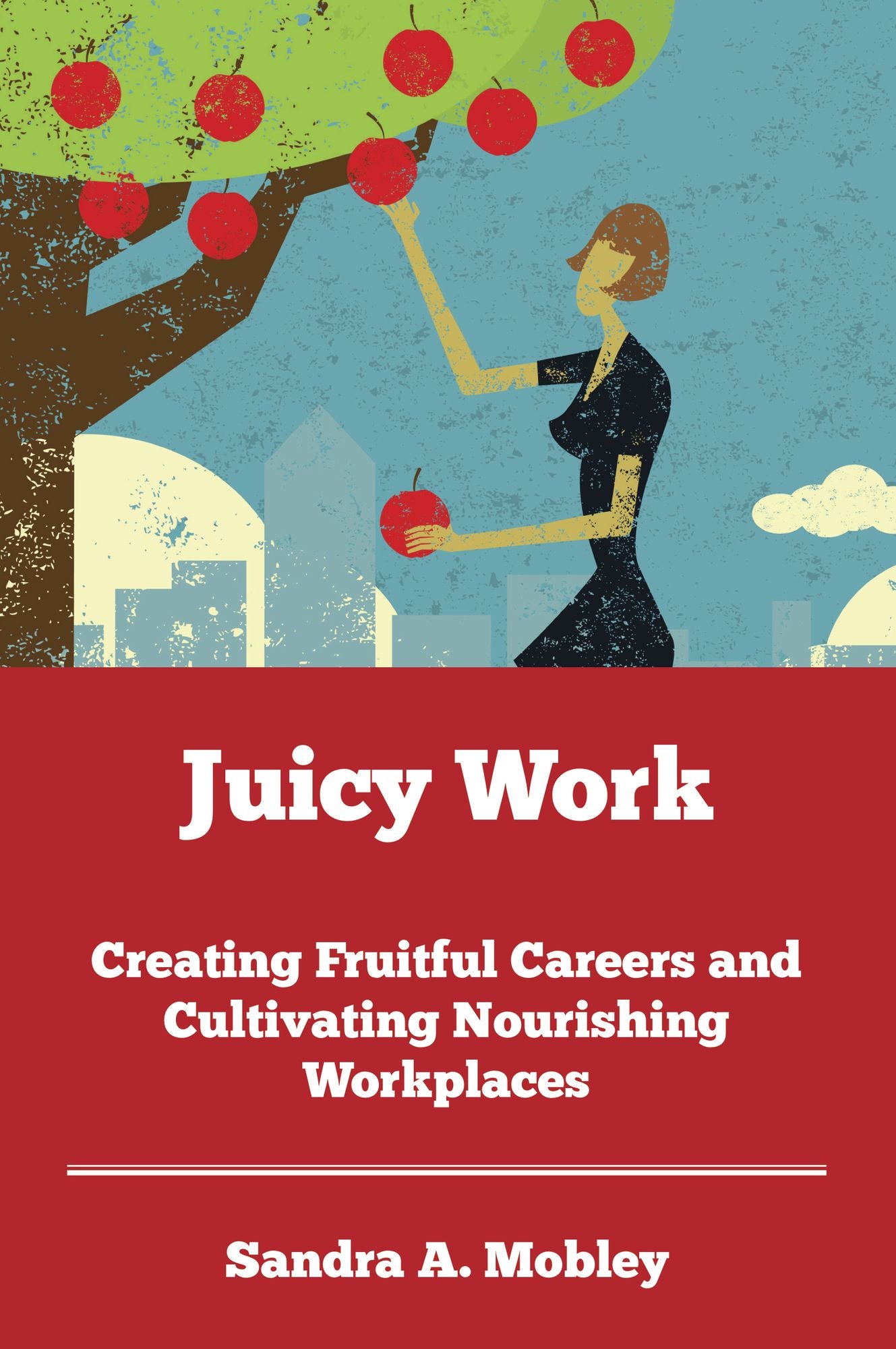 Juicy Work: Creating Fruitful Careers and Cultivating Nourishing Workplaces