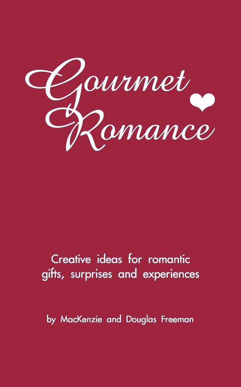 Gourmet Romance: Creative Ideas for Romantic Gifts, Surprises and Experiences