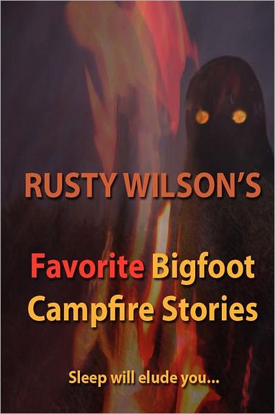 Rusty Wilson's Favorite Bigfoot Campfire Stories