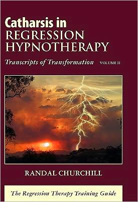 Catharsis in Regression Hypnotherapy: Transcripts of Transformation, Volume II