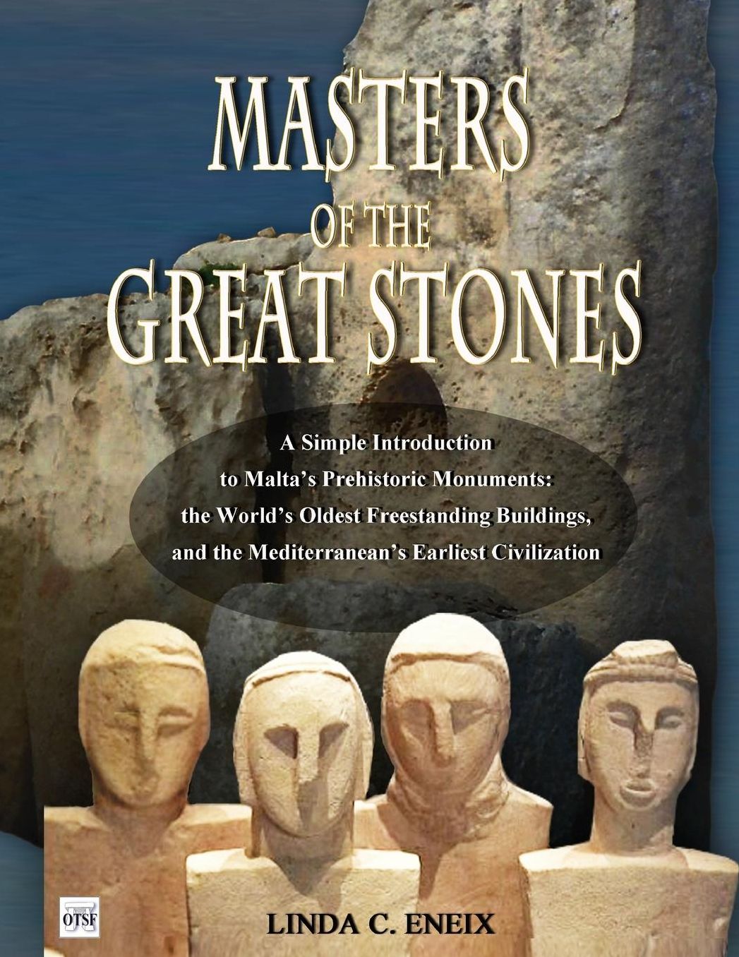 Masters of the Great Stones: A Simple Introduction to Malta's Prehistoric Monuments: the World's Oldest Freestanding Buildings, and the Mediterranean's Earliest Civilization