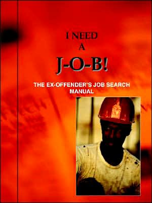 I Need A J-O-B! The Ex-Offender's Job Search Manual