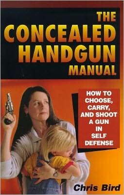 Concealed Handgun Manual: How to Choose, Carry and Shoot a Gun in Self Defense