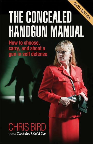 The Concealed Handgun Manual: How to Choose, Carry, and Shoot a Gun in Self Defense