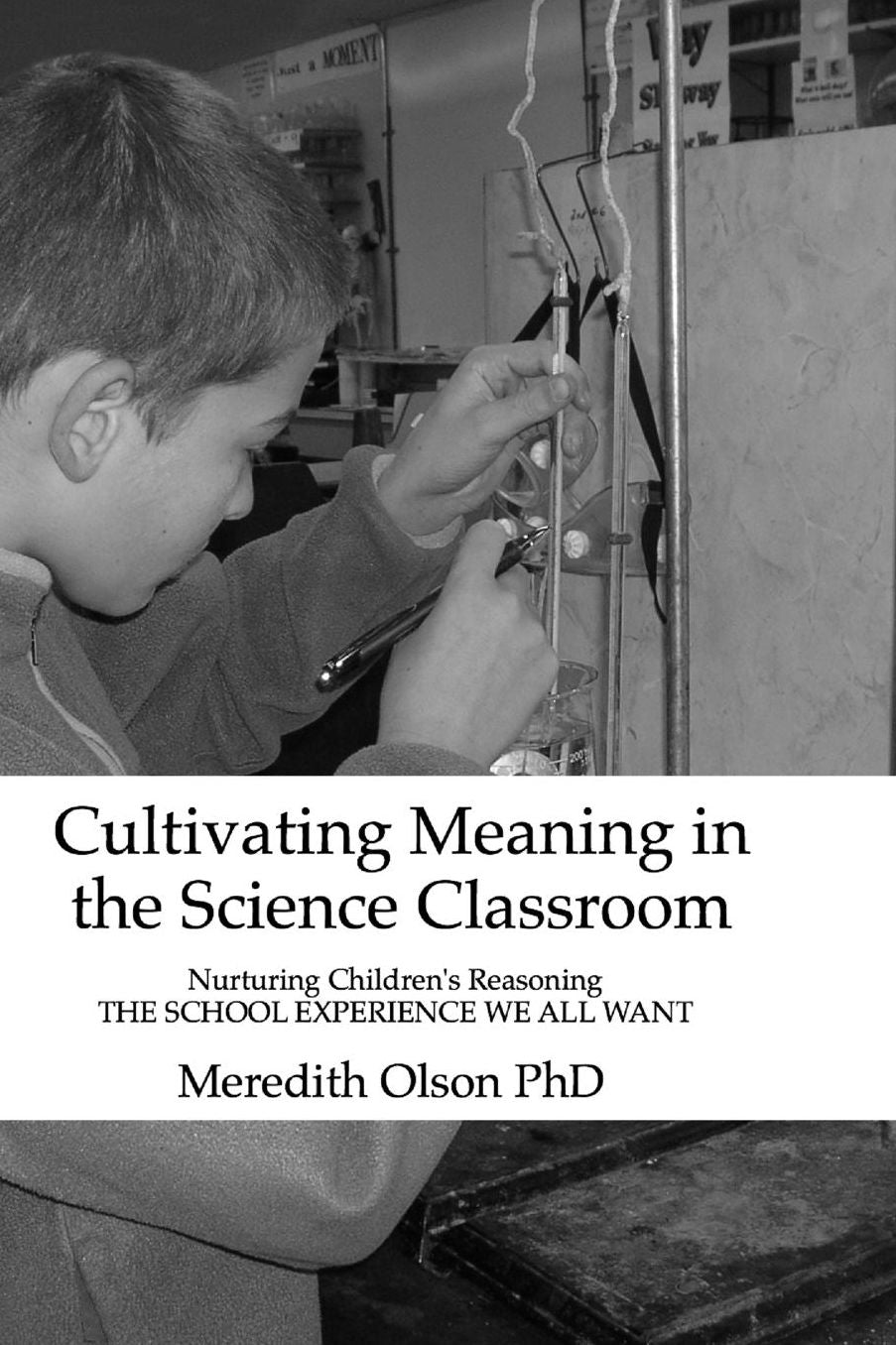 Cultivating Meaning in the Science Classroom: Nurturing Children's Reasoning THE SCHOOL EXPERIENCE WE ALL WANT