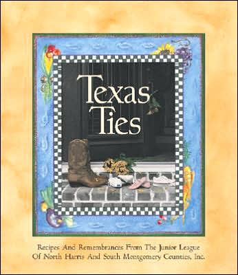 Texas Ties: Recipes and Remembrances from the Junior League of North Harris County, Inc.
