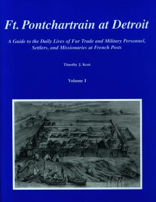 Ft. Pontchartrain at Detroit: A Guide to the Daily Lives of Fur Trade and Military Personnel, Settlers, and Missionaries at French Posts
