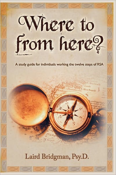 Where To From Here? A Guide For Individuals Working The Twelve Steps Of Rsa.