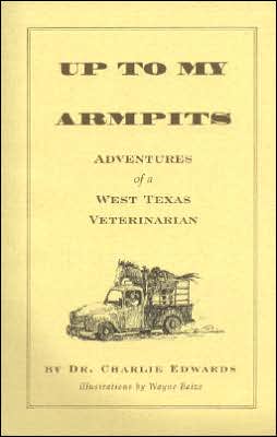 Up to My Armpits: Adventures of a West Texas Veterinarian