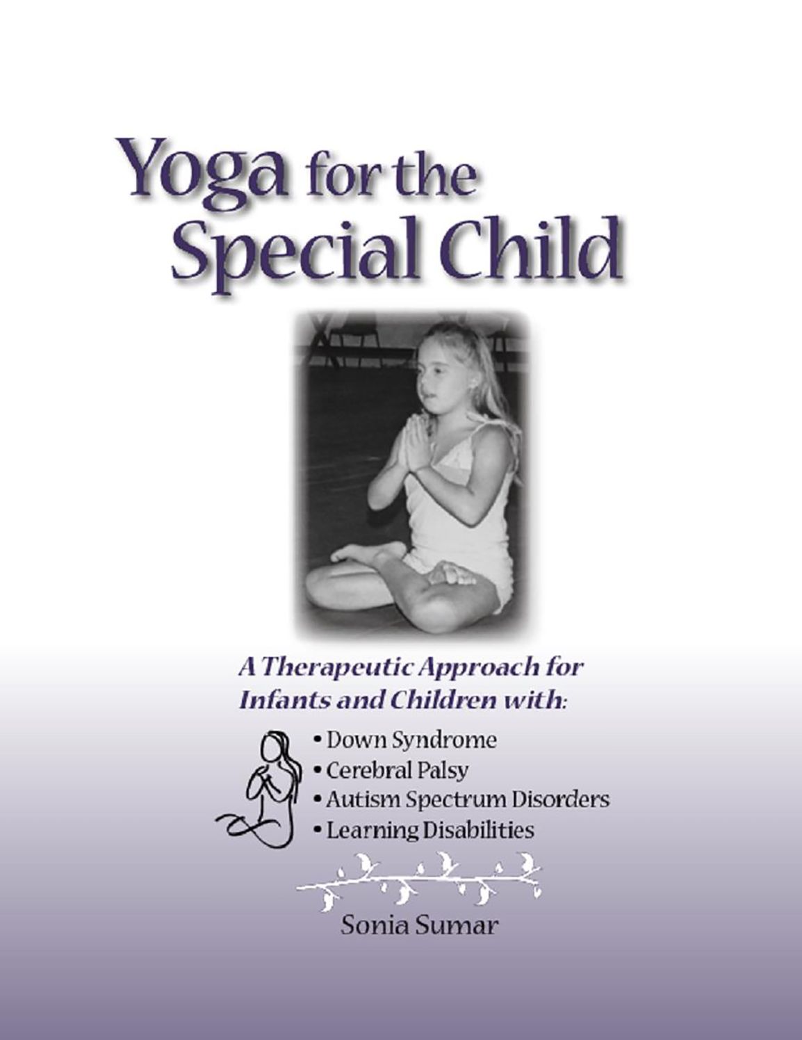 Yoga for the Special Child: A Therapeutic Approach for Infants and Children with Down Syndrome, Cerebral Palsy, Learning Disabi