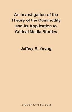 An Investigation Of The Theory Of The Commodity And Its Application To Critical Media Studies