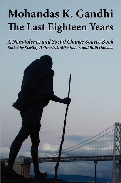 Mohandas K. Gandhi: A Nonviolence and Social Change Source Book: the LAST EIGHTEEN YEARS
