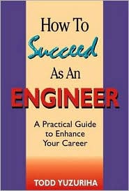 How to Succeed As an Engineer : A Practical Guide to Enhance Your Career