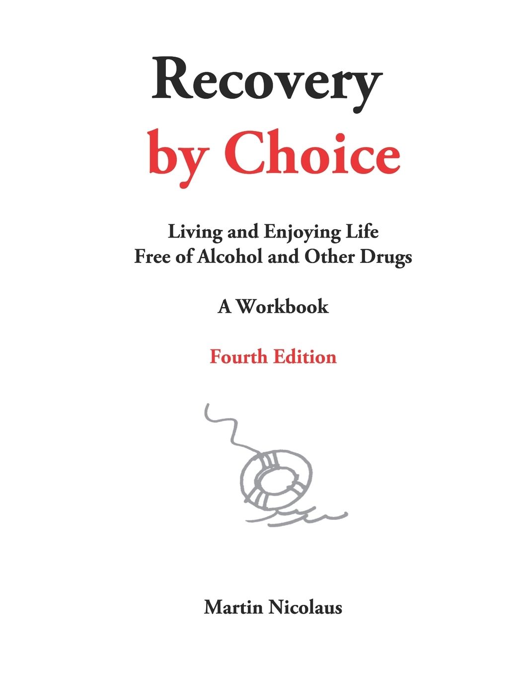 Recovery by Choice: Living and Enjoying Life Free of Alcohol and Other Drugs -- a Workbook. Fourth Edition