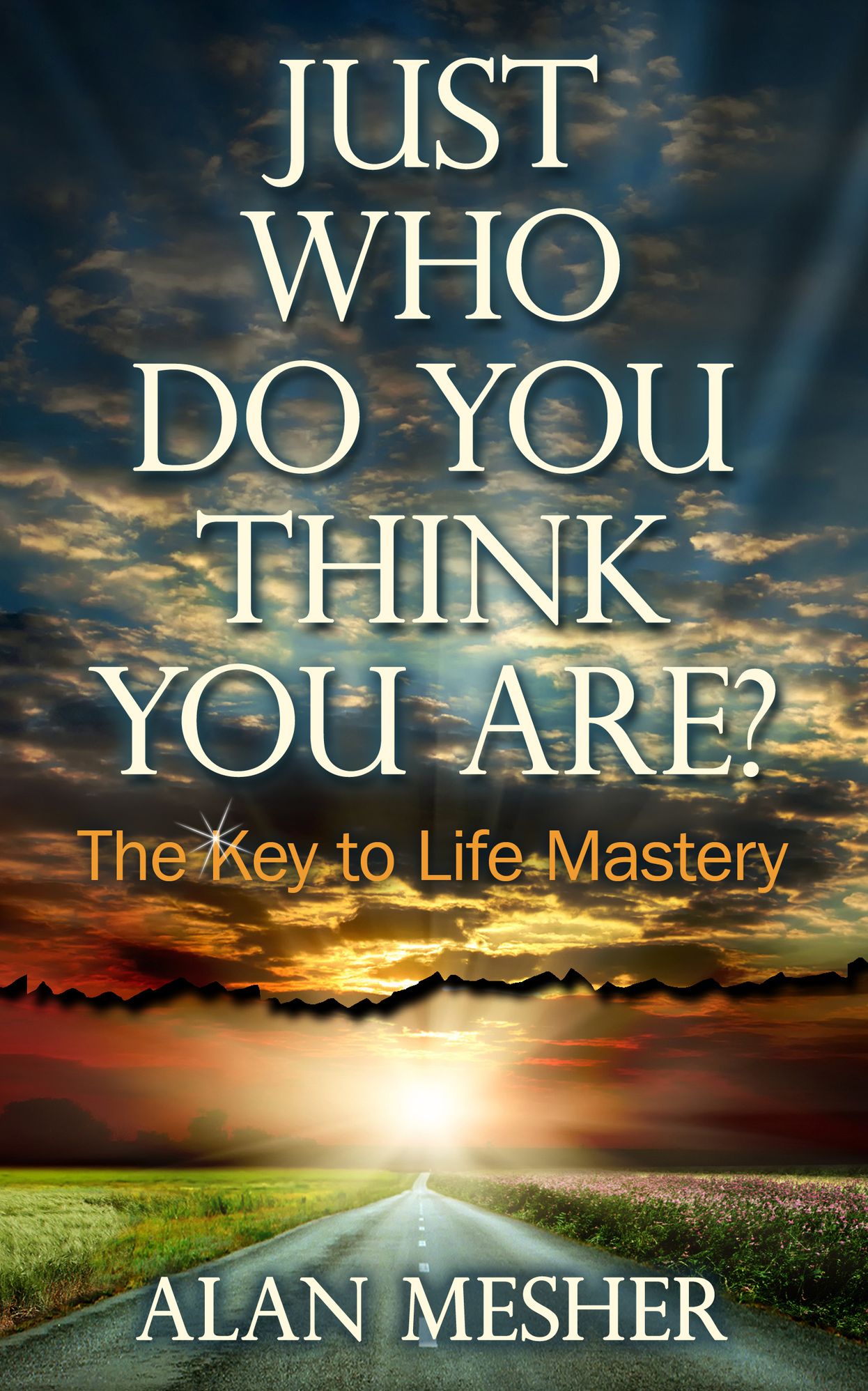 Just Who Do You Think You Are?: The Key To Life Mastery