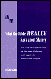 What the Bible Really Says about Slavery: This and Other Information on the Issue of Slavery As It Applies to History and Religion