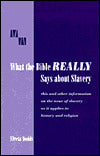 What the Bible Really Says about Slavery: This and Other Information on the Issue of Slavery As It Applies to History and Religion