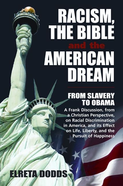 Racism, The Bible and the American Dream: From Slavery to Obama: A Frank Discussion, from a Christian Perspective, on Racial Discrimination in America and its Effect on Life, Liberty and the Pursuit of Happiness