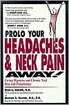 Prolo Your Headaches and Neck Pain Away!: Curing Migraines and Chronic Neck Pain with Prolotherapy
