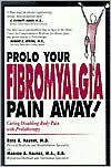 Prolo Your Fibromyalgia Pain Away!: Curing the Disabling Pain of Fibromyalgia with Prolotherapy