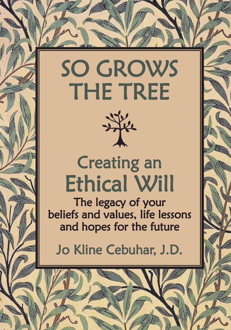 So Grows the Tree - Creating an Ethical Will: The Legacy of Your Beliefs and Values, Life Lessons and Hopes for the Future