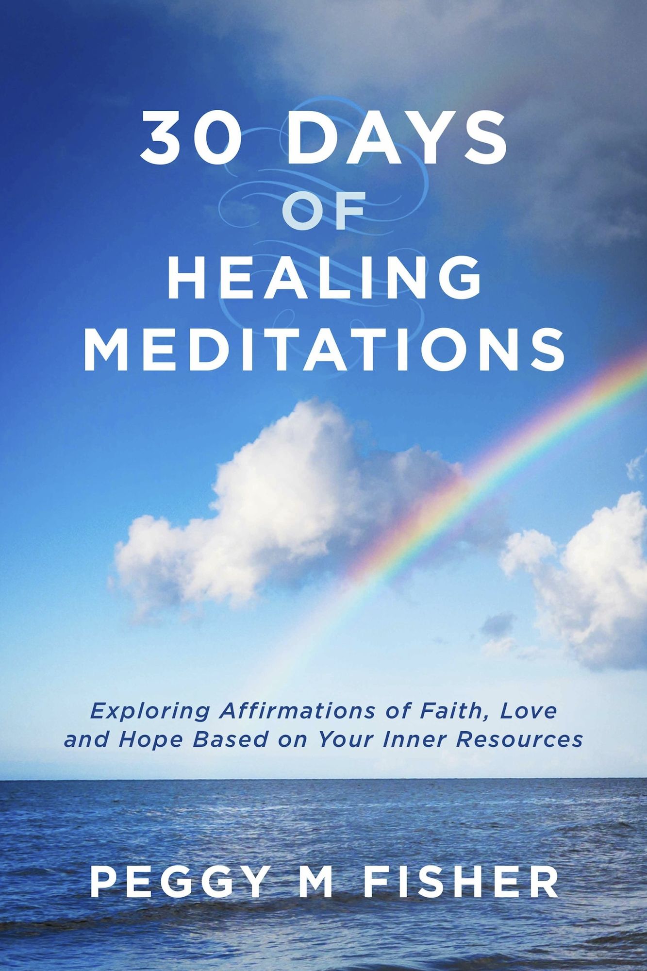30 Days of Healing Meditations: Exploring Affirmations of Faith, Love and Hope Based on Your Inner Resources