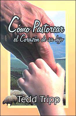 Como Pastorear el Corazon de Su Hijo