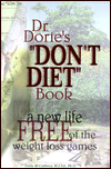 Dr. Dorie's Don't Diet Book: A New Life Free of the Weight Loss Games