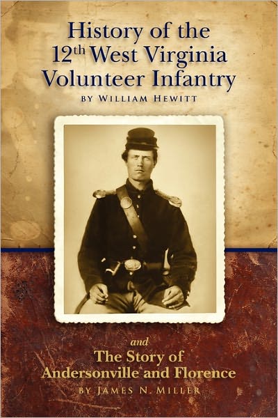 History of the Twelfth West Virginia Volunteer Infantry: And the Story of Andersonville and Florence