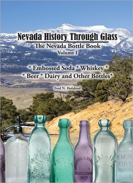 Nevada History Through Glass: The Nevada Bottle Book, Volume 1
