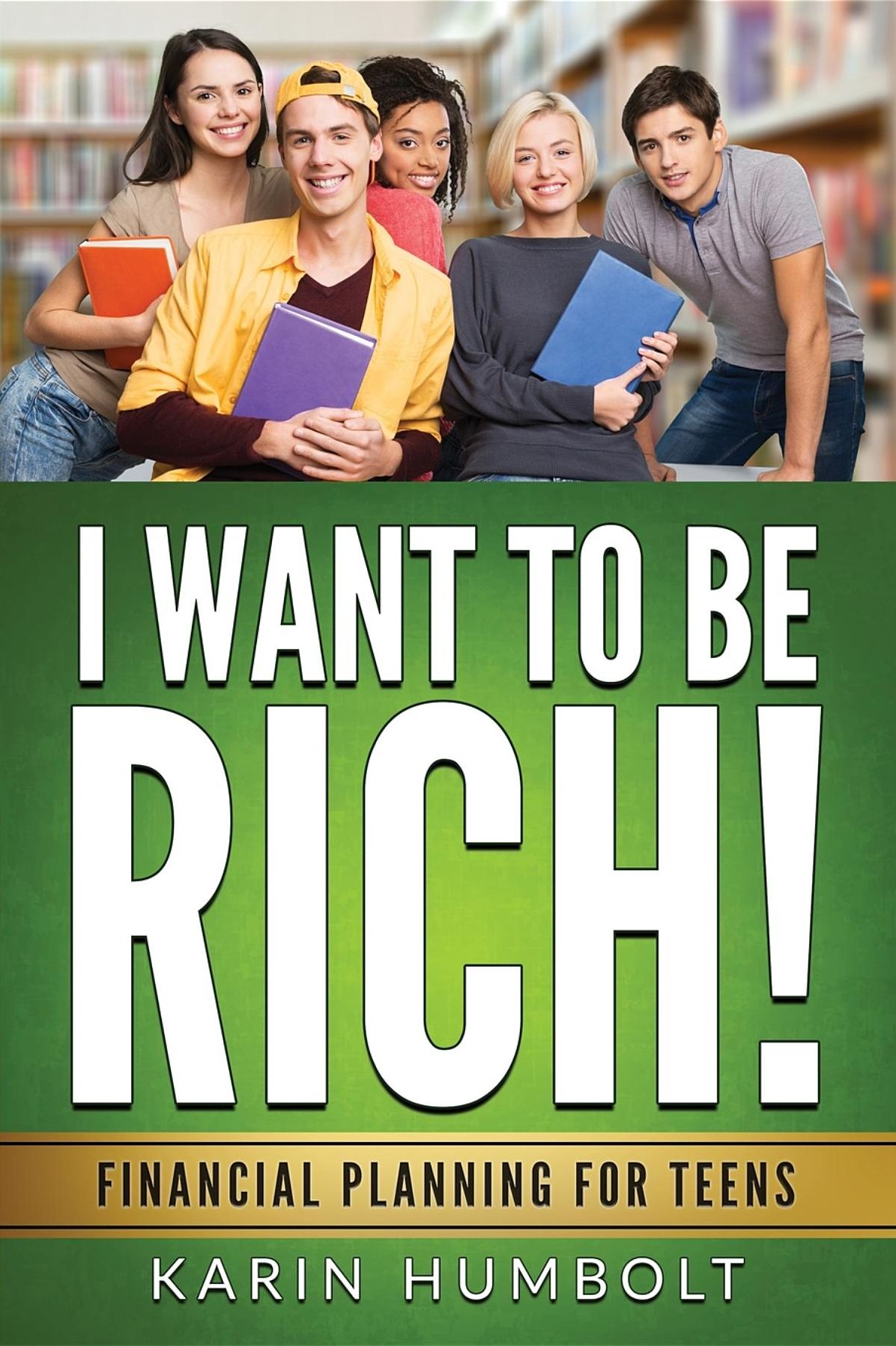 I WANT TO BE RICH!: Financial Planning For Teens