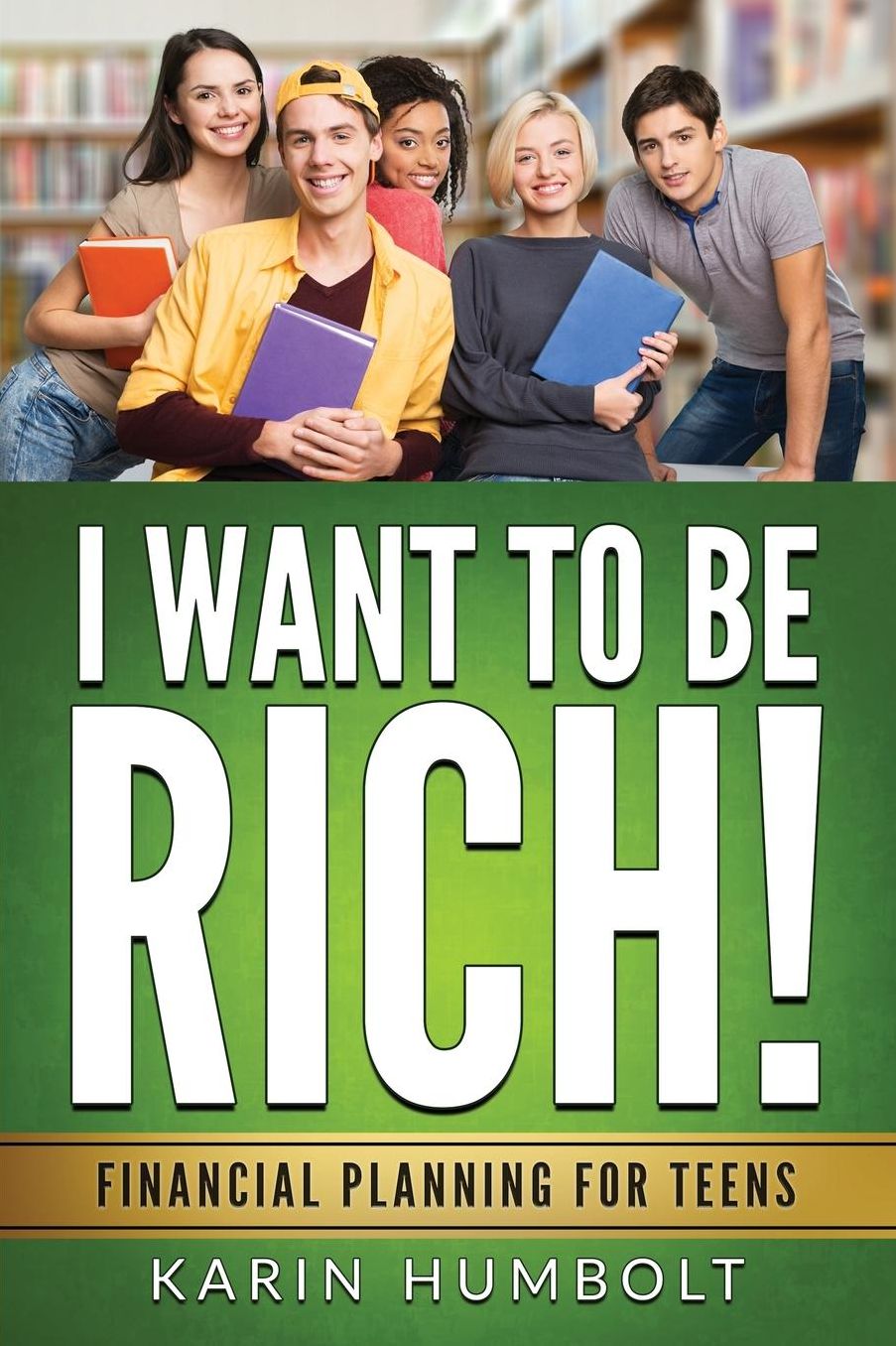 I WANT TO BE RICH!: Financial Planning For Teens