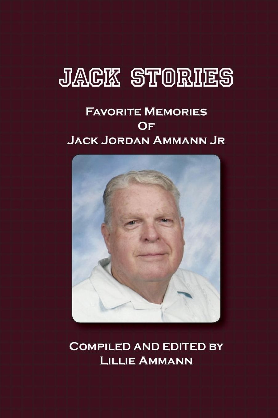 Jack Stories: Favorites Memories of Jack Jordan Ammann Jr