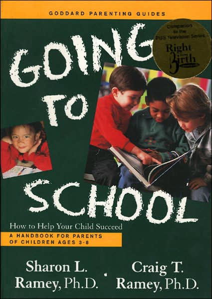 Going to School: How to Help Your Child Succeed (A Complete Handbook For Parents of Children Ages 3 ¿ 8)