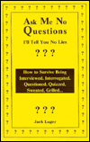 Ask Me No Questions, I'll Tell You No Lies: How to Survive Being Interviewed, Interrogated, Questioned, Quizzed, Sweated, Grilled...