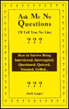 Ask Me No Questions, I'll Tell You No Lies: How to Survive Being Interviewed, Interrogated, Questioned, Quizzed, Sweated, Grilled...