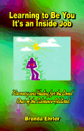 Learning to Be You, It's an Inside Job: Recovery and Healing for the Loved Ones of the Substance-Addicted